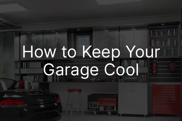 A picture of a garage with the words, "how to keep your garage cool."
