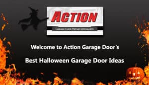 A black background with flames and a flying witch with Action Garage Door's logo and the words "Welcome to Action Garage Door's Best Halloween Garage Door Ideas"